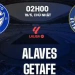Nhận định bóng đá Alaves vs Getafe 2h00 ngày 19/5