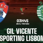 Nhận định Gil Vicente vs Sporting Lisbon 3h45 ngày 28/2 (Cúp QG Bồ Đào Nha 2024/25)