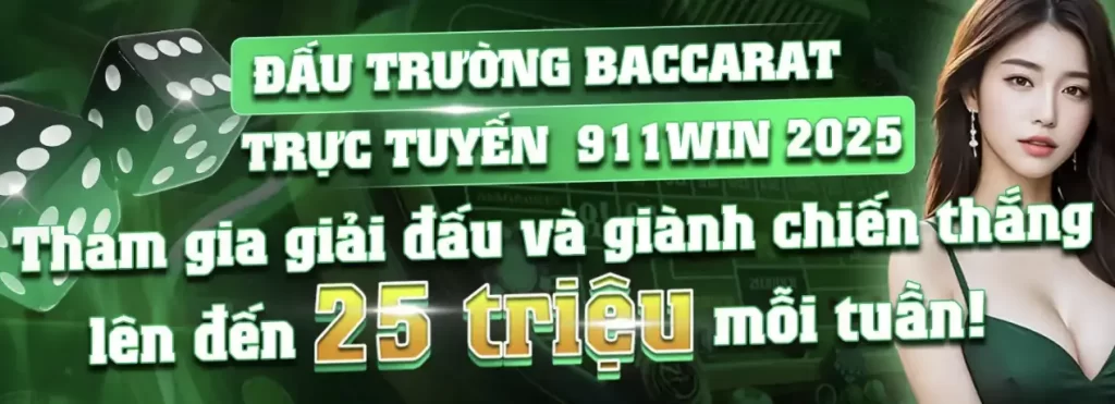 ĐẤU TRƯỜNG BACCARAT TRỰC TUYẾN 911WIN 2025 – THỬ THÁCH KỸ NĂNG, RINH THƯỞNG TIỀN MẶT LÊN ĐẾN 25 TRIỆU MỖI TUẦN 1 BACCARAT
